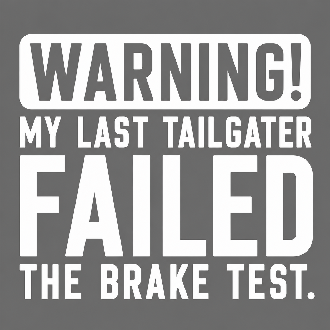 Warning My Last Tailgater Failed the Brake Test Vehicle Vinyl Decal (#D14)