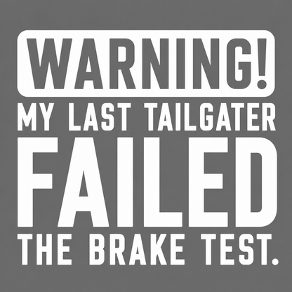 Warning My Last Tailgater Failed the Brake Test Vehicle Vinyl Decal (#D14)