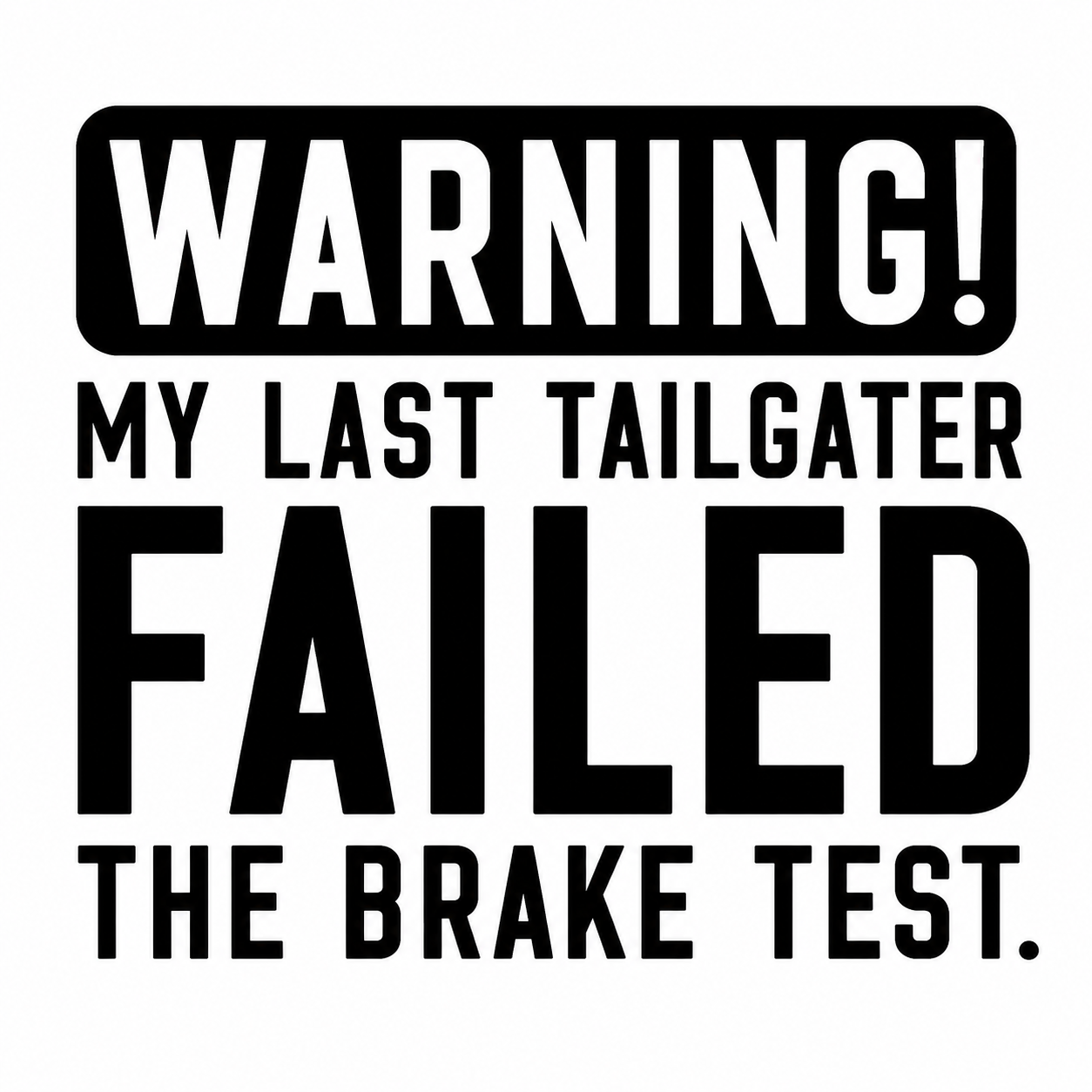 Warning My Last Tailgater Failed the Brake Test Vehicle Vinyl Decal (#D14)